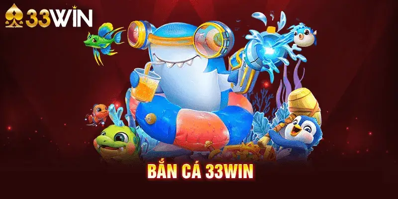 Giới thiệu sảnh game bắn cá 33WIN trực tuyến, uy tín
