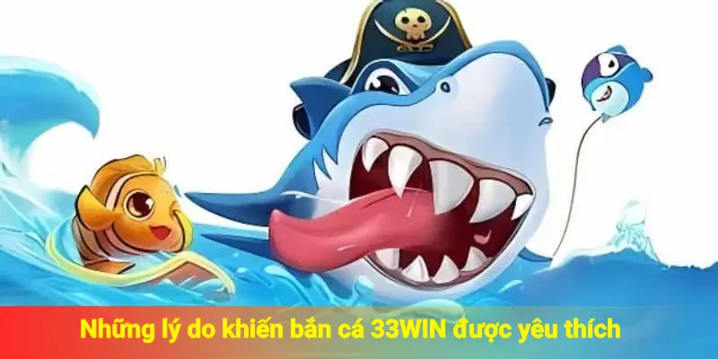 Những lý do khiến bắn cá 33WIN được yêu thích